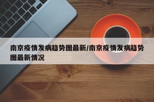 南京疫情发病趋势图最新/南京疫情发病趋势图最新情况