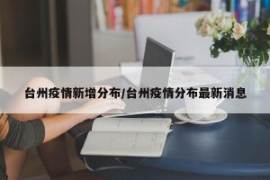 台州疫情新增分布/台州疫情分布最新消息
