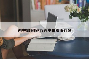 西宁哪里限行/西宁车牌限行吗