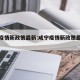 咸宁疫情新政策最新:咸宁疫情新政策最新通知