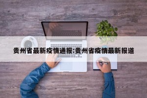 贵州省最新疫情通报:贵州省疫情最新报道