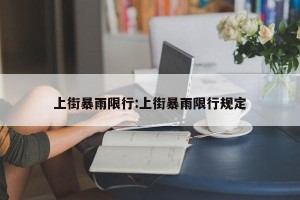 上街暴雨限行:上街暴雨限行规定