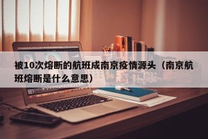 被10次熔断的航班成南京疫情源头（南京航班熔断是什么意思）