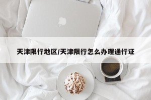 天津限行地区/天津限行怎么办理通行证