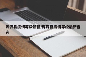 浑源县疫情等级最新/浑源县疫情等级最新查询