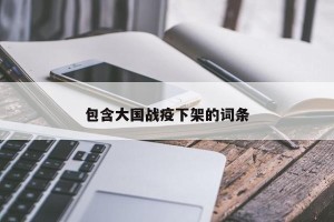 包含大国战疫下架的词条