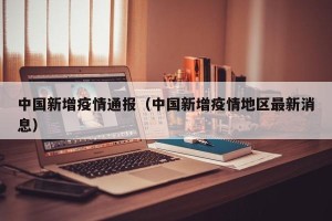 中国新增疫情通报（中国新增疫情地区最新消息）