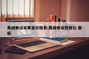 美国参议员黄金价格表:美国参议院席位 最新