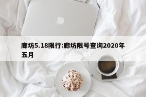 廊坊5.18限行:廊坊限号查询2020年五月