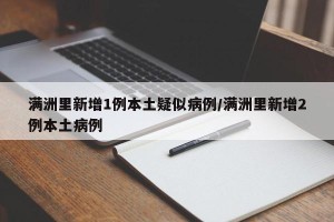 满洲里新增1例本土疑似病例/满洲里新增2例本土病例