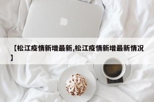 【松江疫情新增最新,松江疫情新增最新情况】