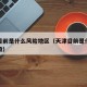 天津目前是什么风险地区（天津目前是什么风险等级）