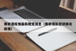 黄骅港疫情最新规定消息（黄骅港新冠状肺炎疫情）