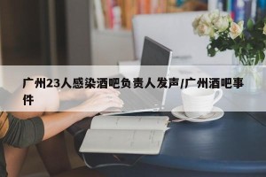 广州23人感染酒吧负责人发声/广州酒吧事件