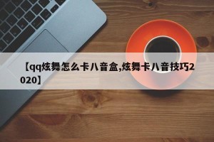 【qq炫舞怎么卡八音盒,炫舞卡八音技巧2020】