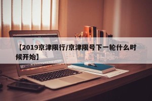 【2019京津限行/京津限号下一轮什么时候开始】