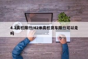 4.2高栏限行/42米高栏货车限行可以走吗