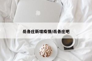 岳各庄新增疫情/岳各庄吧