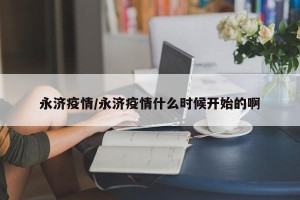 永济疫情/永济疫情什么时候开始的啊