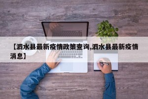 【泗水县最新疫情政策查询,泗水县最新疫情消息】