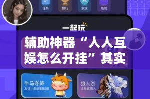 辅助神器“人人互娱怎么开挂”其实确实有挂