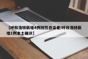 【呼和浩特新增4例阳性感染者/呼和浩特新增1例本土确诊】