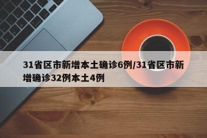 31省区市新增本土确诊6例/31省区市新增确诊32例本土4例