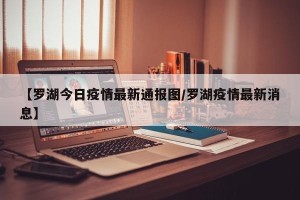 【罗湖今日疫情最新通报图/罗湖疫情最新消息】
