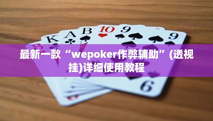 最新一款“wepoker作弊辅助”(透视挂)详细使用教程
