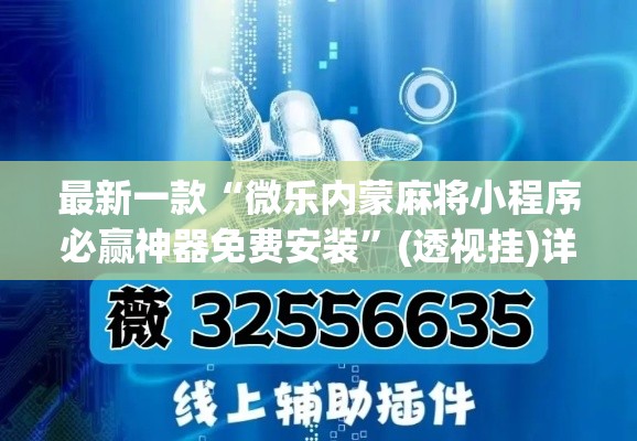 最新一款“微乐内蒙麻将小程序必赢神器免费安装”(透视挂)详细使用教程