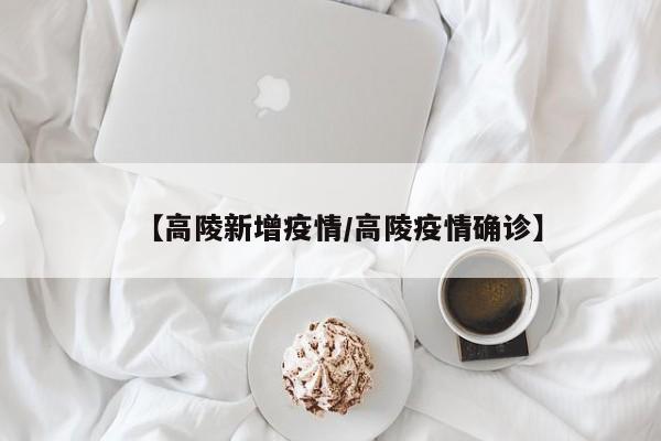 【高陵新增疫情/高陵疫情确诊】