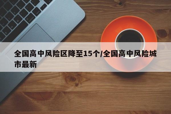 全国高中风险区降至15个/全国高中风险城市最新