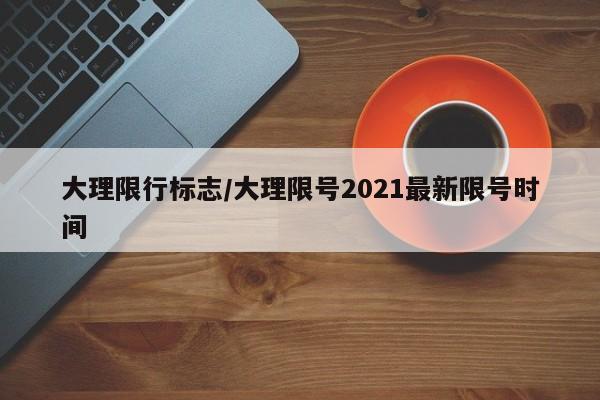 大理限行标志/大理限号2021最新限号时间