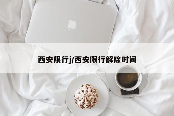 西安限行j/西安限行解除时间