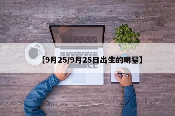 【9月25/9月25日出生的明星】