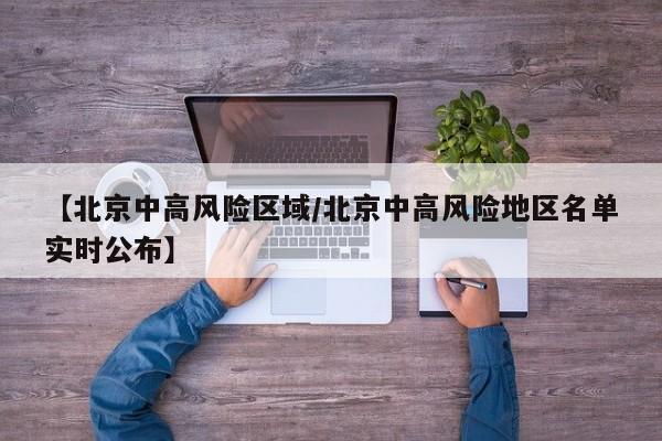 【北京中高风险区域/北京中高风险地区名单实时公布】