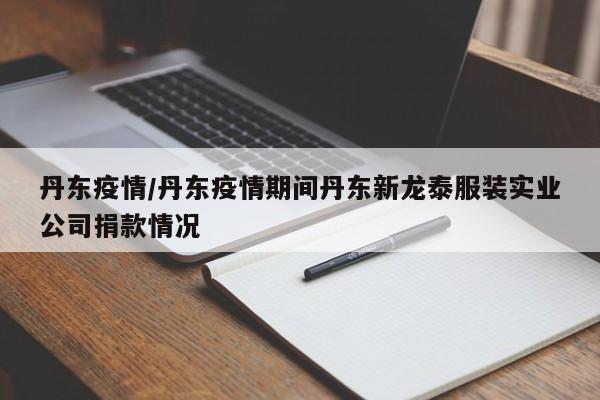 丹东疫情/丹东疫情期间丹东新龙泰服装实业公司捐款情况