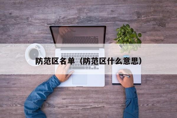 防范区名单(防范区什么意思)