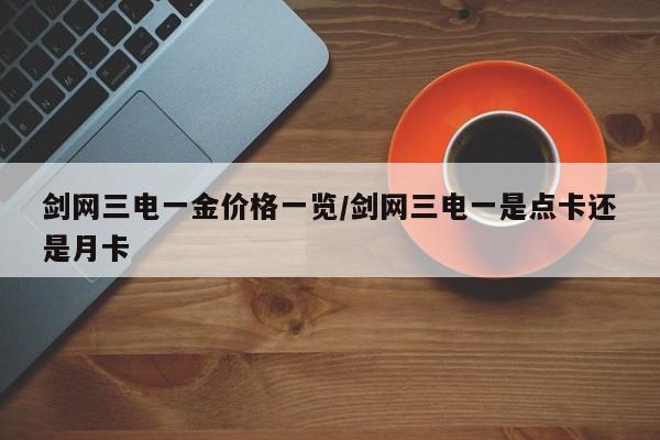 剑网三电一金价格一览/剑网三电一是点卡还是月卡
