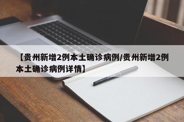 【贵州新增2例本土确诊病例/贵州新增2例本土确诊病例详情】