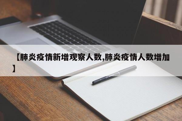 【肺炎疫情新增观察人数,肺炎疫情人数增加】