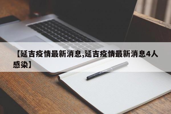 【延吉疫情最新消息,延吉疫情最新消息4人感染】