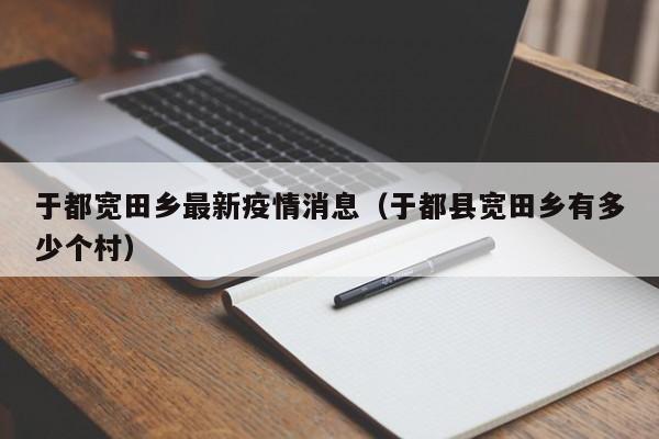 于都宽田乡最新疫情消息(于都县宽田乡有多少个村)