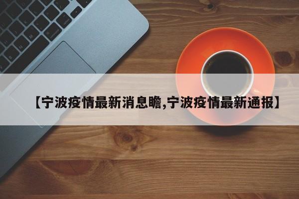 【宁波疫情最新消息瞻,宁波疫情最新通报】