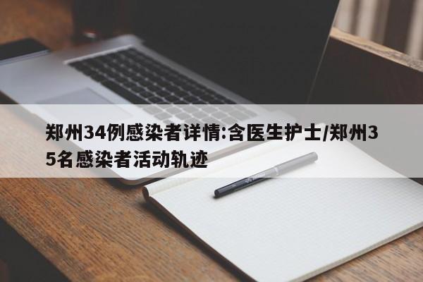 郑州34例感染者详情:含医生护士/郑州35名感染者活动轨迹
